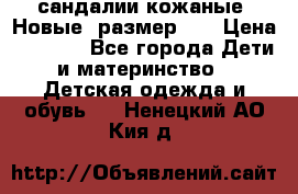 сандалии кожаные. Новые. размер 20 › Цена ­ 1 300 - Все города Дети и материнство » Детская одежда и обувь   . Ненецкий АО,Кия д.